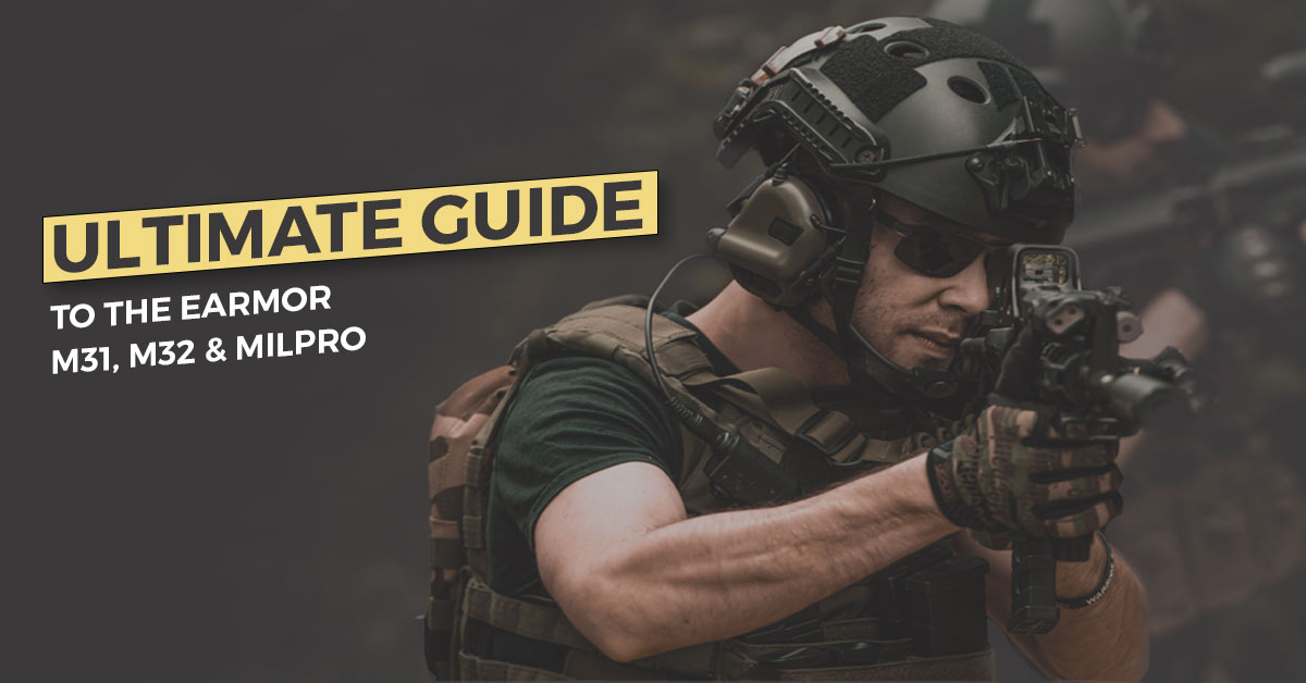 The Ultimate Guide to the Earmor M31, M32 & MilPro